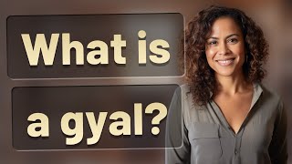 What is a gyal?