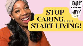 How to STOP CARING What People - 3 Tips