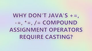 Why don't Java's +=, -=, *=, /= compound assignment operators require casting? (9 SOLUTIONS!!)