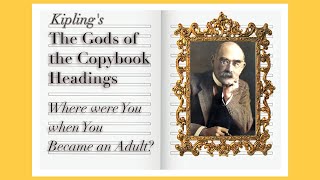 Where were You the Day You Became an Adult? – feat. Kipling’s “The Gods of the Copybook Headings.”