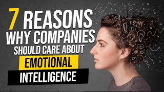 7 Reasons Why Companies Should Care About Emotional Intelligence