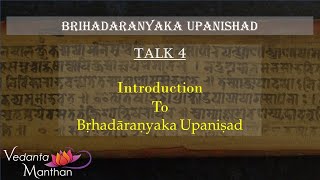 Vedanta Manthan - Brihadaranyaka (Talk 4: Introduction to Brihadaranyaka Upanishad)