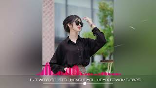 I.R.T WAYASE _ STOP MENGHAYAL _ REMIX EDWAR G 2025.