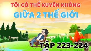 Tôi Có Thể Xuyên Không Giữa 2 Thế Giới | Tập 223-224 | Minh Lý Vietsub