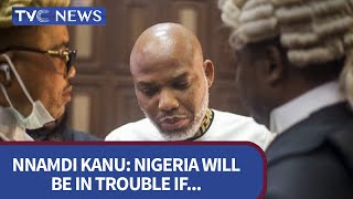 Nigeria Will Be In Trouble If Anything Happens To Nnamdi Kanu - BKO