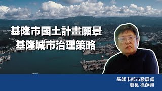 基隆市城市治理策略｜專訪基隆市都發處處長 徐燕興