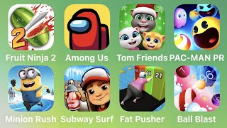 Fruit Ninja 2, Among Us, Tom Friends, Pac-Man Pr, Minion Rush, Subway Surf, Fat Pusher, Ball Blast