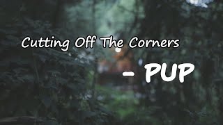 PUP – Cutting Off The Corners Lyrics