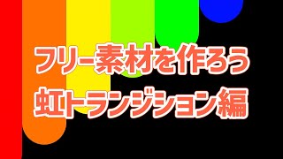 フリー素材を作ろう！｜虹色トランジション