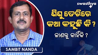 ଶିଶୁ ବିଳମ୍ବରେ କଥା କହୁଛି କି! ଜାଣନ୍ତୁ, କାହିଁକି? | Sambit Nanda on Speech Delay in Children, in Odia