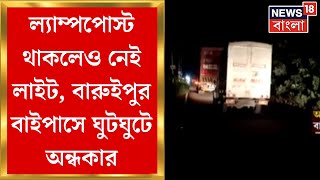Baruipur News : ল্যাম্পপোস্ট থাকলেও নেই লাইট, বারুইপুর বাইপাসে ঘুটঘুটে অন্ধকার । Bangla News