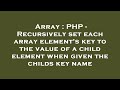 Array : PHP - Recursively set each array element's key to the value of a child element when given th