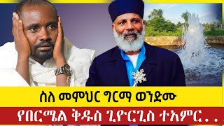 🛑መምህር ግርማ ሐሰተኛ ናቸው? በርሜል ቅዱስ ጊዮርጊስ ተአምር ነው|Memher Girma Wondimu|ኤልዳ ቲዩብ