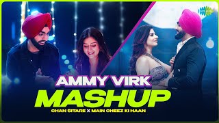 Ammy Virk Mashup | Chan Sitare X Main Cheez Ki Haan | Oye Makhna | Ammy Virk Punjabi Hits