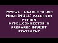 MySQL : Unable to use None (NULL) values in python mysql.connector in prepared INSERT statement