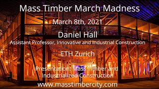 Mass Timber and Industrialized Construction - Daniel Hall - ETH Zurich (Stanford) - March 8th, 2021