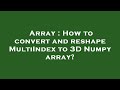 Array : How to convert and reshape MultiIndex to 3D Numpy array?