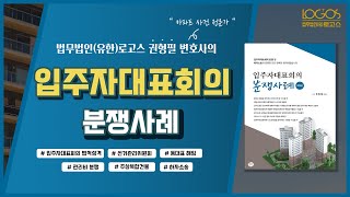 [입주자대표회의 분쟁사례] 입주자대표회의 법적성격, 선거관리위원회, 동대표해임, 관리비분쟁, 주상복합건물 분쟁, 동대표형사책임, 하자소송