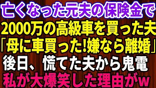 【スカッとする話】亡くなった元夫の保険金2000万で高級車を買った夫「母さんに車を買ったｗ逆らうなら離婚だ」私「わかりました」→その後、夫から大慌てで電話。私が大爆笑した理由が…【修羅場】