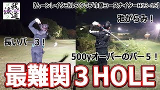 【あの神回再び！？】最難関３ホール！今シーズン最後のナイター！ムーンレイクゴルフクラブ市原コースH13-15【ゴルフ我流道vol29⑤】