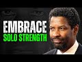 EMBRACE SOLO STRENGTH, Motivational Speech inspired by Denzel Washington Speeches, Motivation