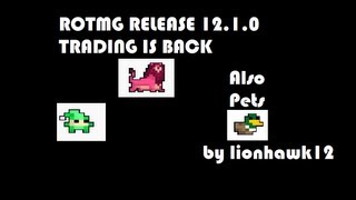 Rotmg Release 12.1.0 TRADING IS BACK and pets are retarded.