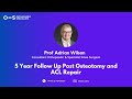 5 Year Follow Up Post Osteotomy and ACL Repair | Prof Adrian Wilson | Orthopaedic Specialists