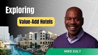 Exploring Value-Add Hotels with Mike Ealy