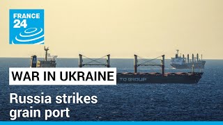 Russia warns Ukraine-bound ships on Black Sea, strikes grain port • FRANCE 24 English