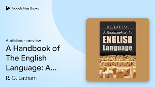 A Handbook of The English Language: A Handbook… by R. G. Latham · Audiobook preview