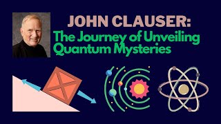 John Clauser: The Journey of Unveiling Quantum Mysteries