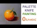 How to paint Fruit: Orange (Expressive style) using  palette knife technique with oil.