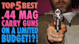 TOP FIVE .44mag Carry Guns on a Limited Budget!?!