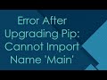 Error After Upgrading Pip: Cannot Import Name 'Main'