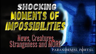 SHOCKING MOMENTS OF IMPOSSIBILITIES - News, Creatures, Strangeness and MORE