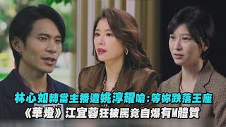 【模仿犯】林心如轉當主播遭姚淳耀嗆:等妳跌落王座《華燈》江宜蓉狂被罵竟自爆有M體質