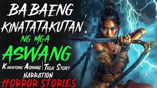 BABAENG KINATATAKUTAN NG MGA ASWANG | Kwentong Aswang | True Story