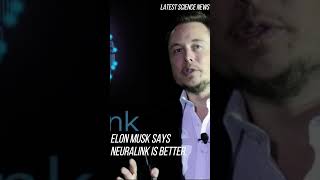 Elon Musk Says Neuralink is Better.