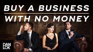 How To Buy A Business With No Money - Dan Lok