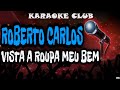 ROBERTO CARLOS - VISTA A ROUPA MEU BEM ( KARAOKÊ )