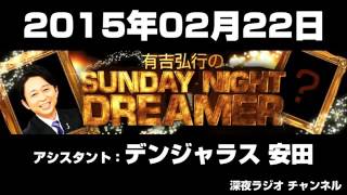 2015年02月22日 有吉弘行のSUNDAY NIGHT DREAMER 【アシスタント：デンジャラス安田】