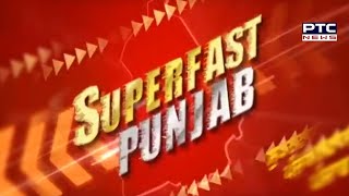 Superfast Punjab: ਸੁਪਰ ਅੰਦਾਜ਼ 'ਚ ਮੁੱਖ ਖ਼ਬਰਾਂ 'ਤੇ ਇੱਕ ਨਜ਼ਰ | Punjab Latest News