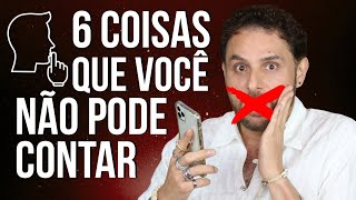 6 COISAS QUE VOCÊ NÃO DEVE CONTAR A NINGUÉM
