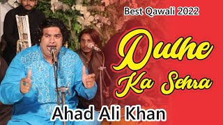 Dulhe Ka Sehra Suhana Lagta Hai | Ahad Ali Khan Qawwal | New Qawwali Song | Wedding Qawali