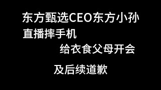 东方甄选CEO东方小孙直播摔手机，给衣食父母开会及后续道歉