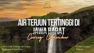 KISAH MENARIK TENTANG CURUG CITAMBUR - Air Terjun Tertinggi Di Jawa Barat.