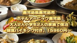 鹿児島県鹿児島市、ホテルアービック鹿児島、大人2人小学生2人の家族で宿泊、朝食バイキング付き、15960円〜