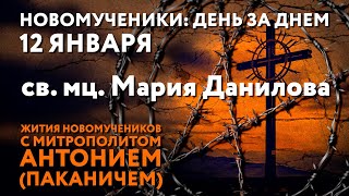 Новомученики: день за днем. Св. мц. Мария Данилова. Рассказывает митр. Антоний (Паканич).