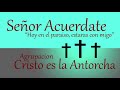 señor acuérdate cuando estes en tu reino cristo es la antorcha