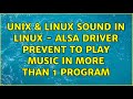 Unix & Linux: Sound in Linux - ALSA driver prevent to play music in more than 1 program